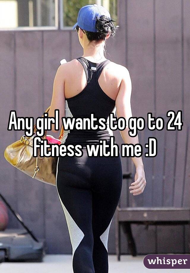 Any girl wants to go to 24 fitness with me :D