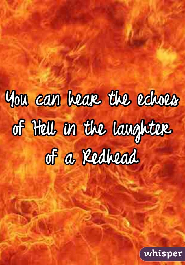 You can hear the echoes of Hell in the laughter of a Redhead