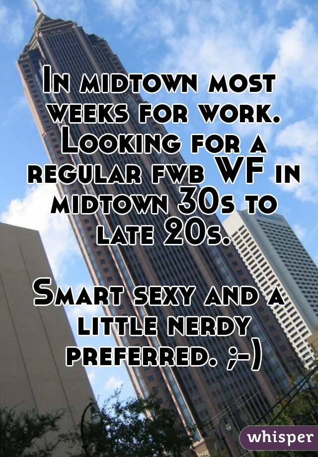 In midtown most weeks for work. Looking for a regular fwb WF in midtown 30s to late 20s.

Smart sexy and a little nerdy preferred. ;-)