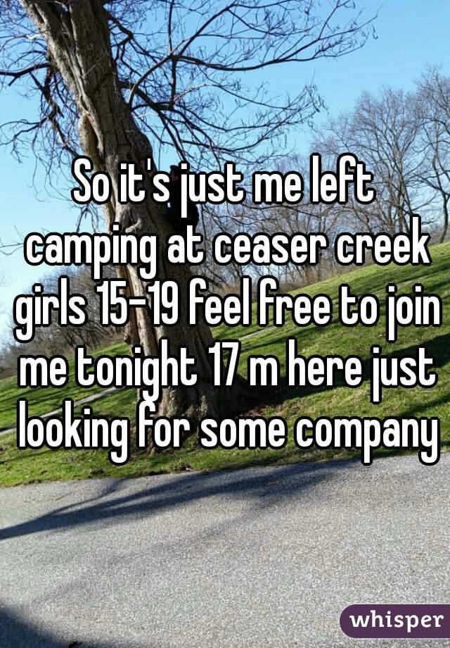 So it's just me left camping at ceaser creek girls 15-19 feel free to join me tonight 17 m here just looking for some company