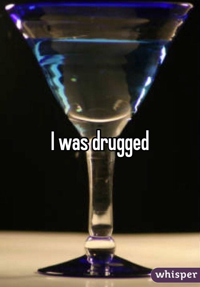 I was drugged 