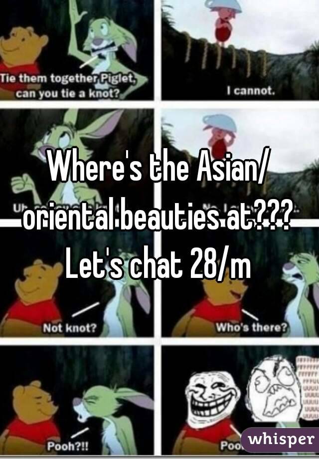 Where's the Asian/ oriental beauties at???  Let's chat 28/m 