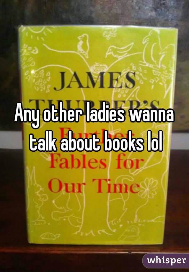 Any other ladies wanna talk about books lol
