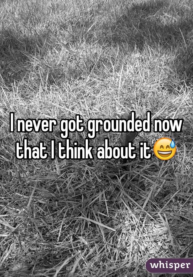 I never got grounded now that I think about it😅