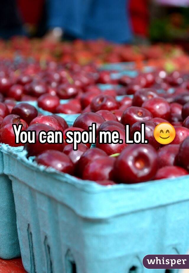 You can spoil me. Lol. 😊