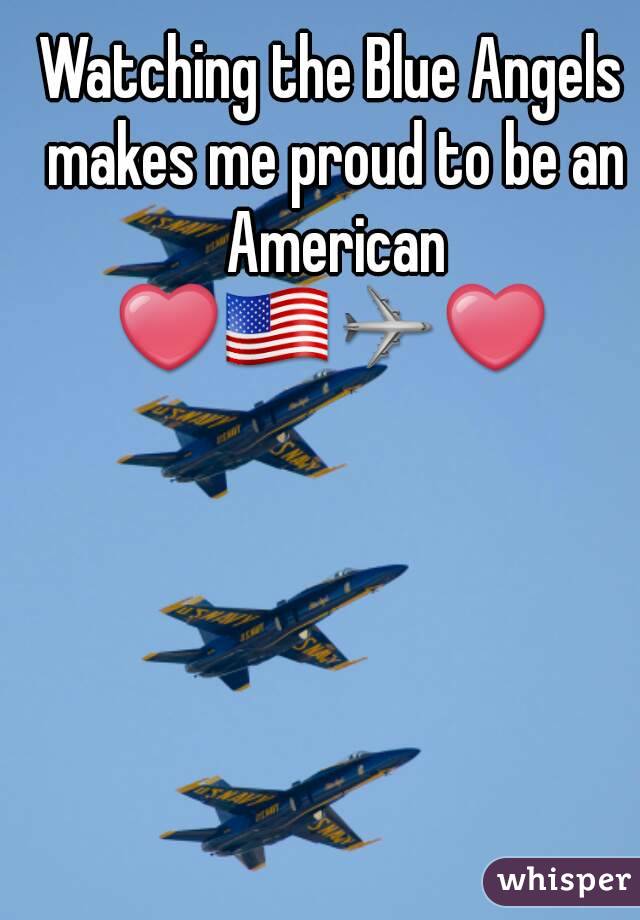 Watching the Blue Angels makes me proud to be an American
❤🇺🇸✈❤