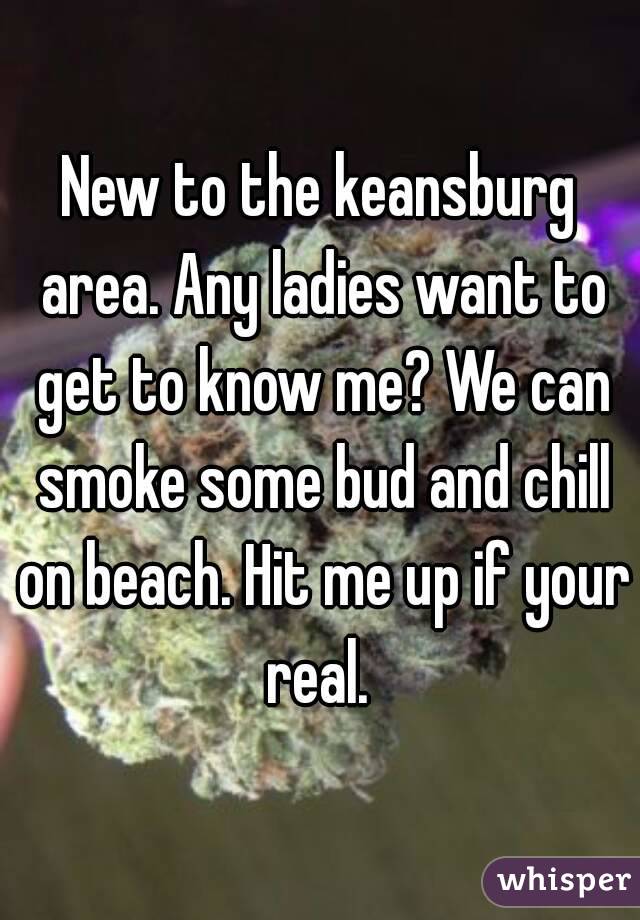 New to the keansburg area. Any ladies want to get to know me? We can smoke some bud and chill on beach. Hit me up if your real. 