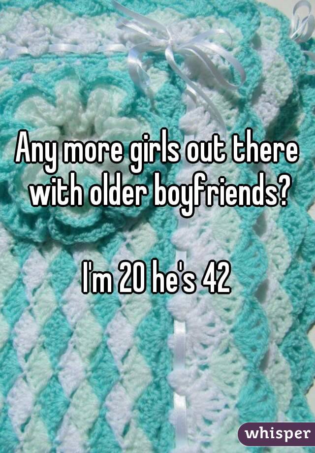 Any more girls out there with older boyfriends?

I'm 20 he's 42