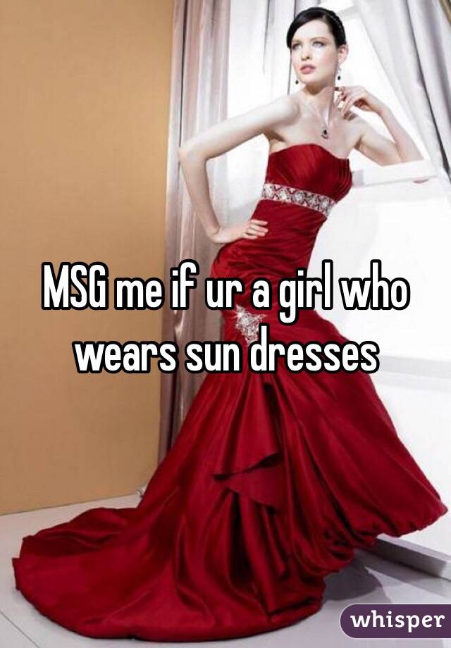 MSG me if ur a girl who wears sun dresses 