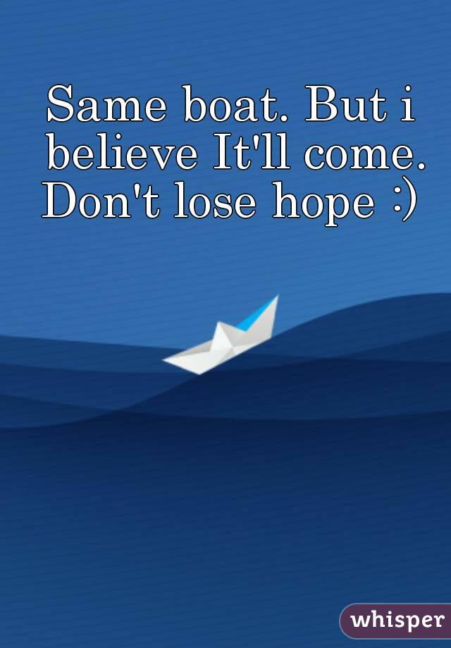 Same boat. But i believe It'll come. Don't lose hope :) 