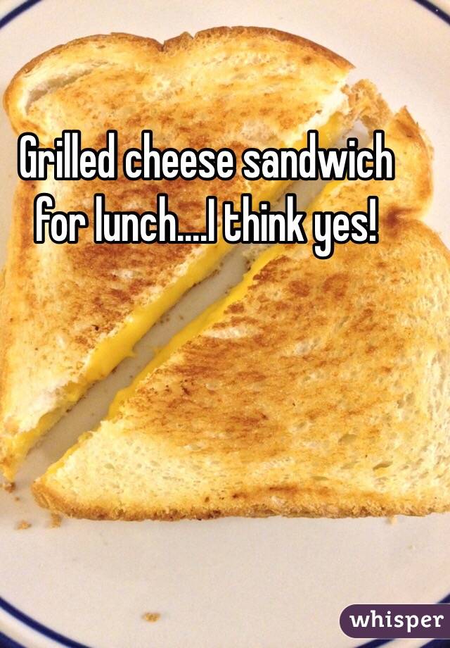 Grilled cheese sandwich for lunch....I think yes!  