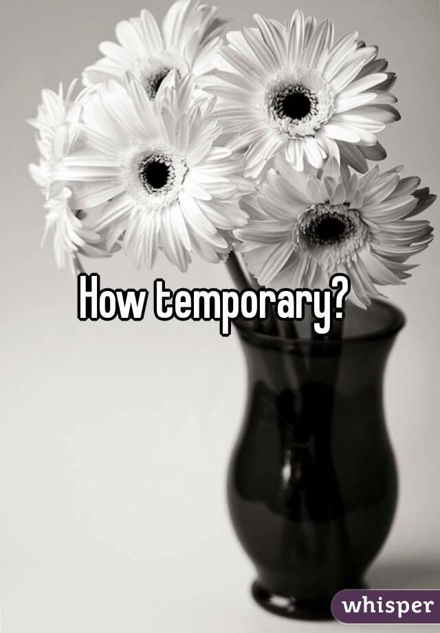 How temporary? 