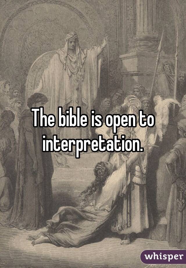 The bible is open to interpretation.
