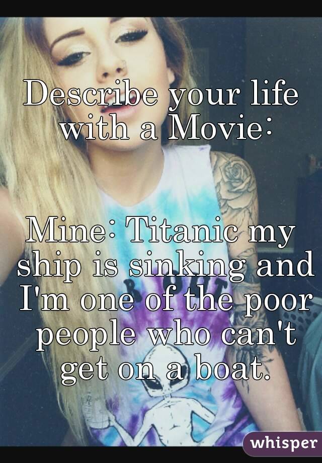 Describe your life with a Movie:


Mine: Titanic my ship is sinking and I'm one of the poor people who can't get on a boat.