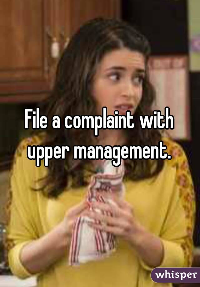 File a complaint with upper management. 