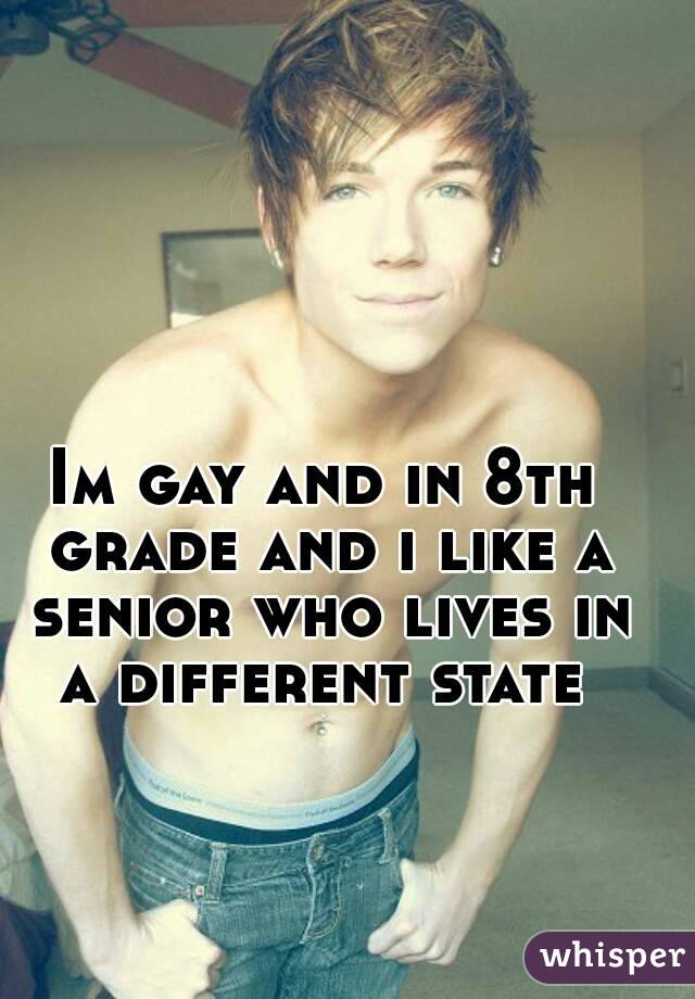 Im gay and in 8th grade and i like a senior who lives in a different state 