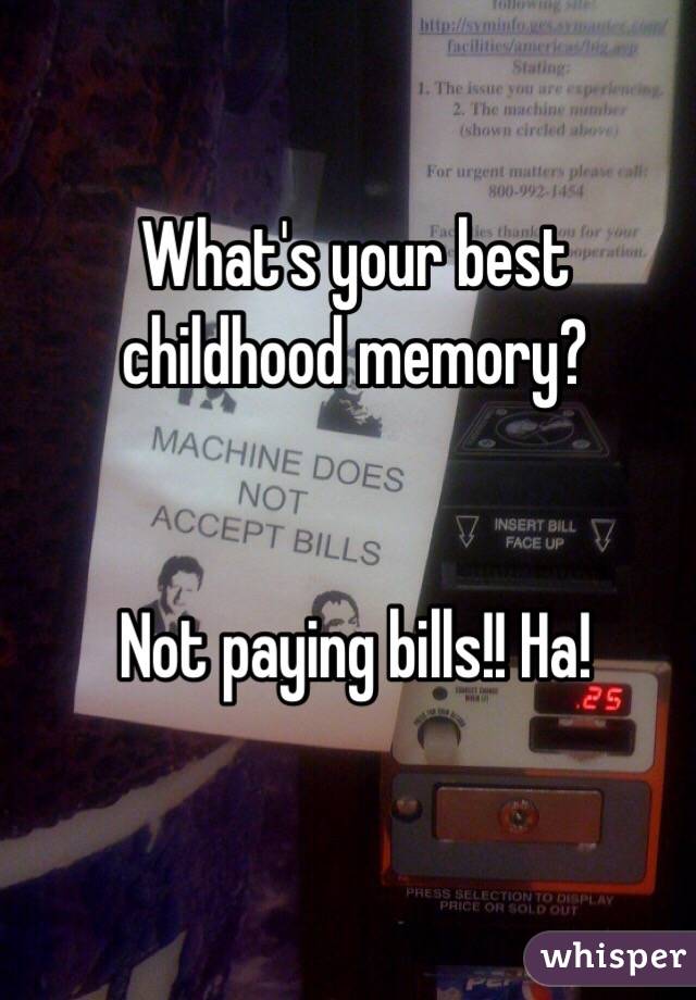 What's your best childhood memory? 


Not paying bills!! Ha!
