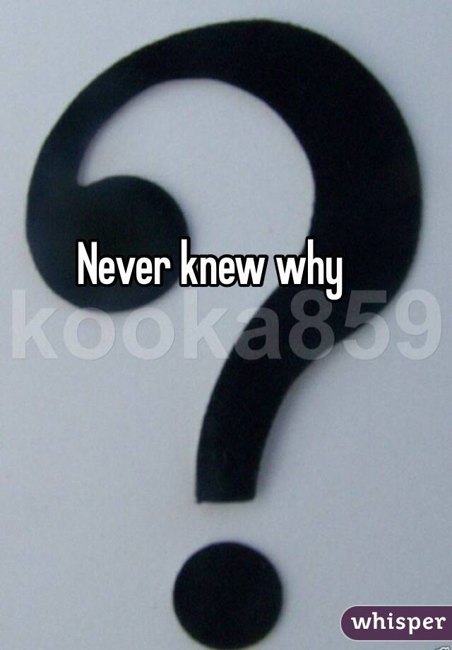 Never knew why 