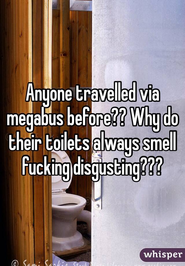Anyone travelled via megabus before?? Why do their toilets always smell fucking disgusting???