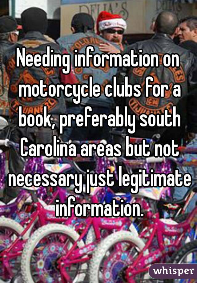 Needing information on motorcycle clubs for a book, preferably south Carolina areas but not necessary just legitimate information.
