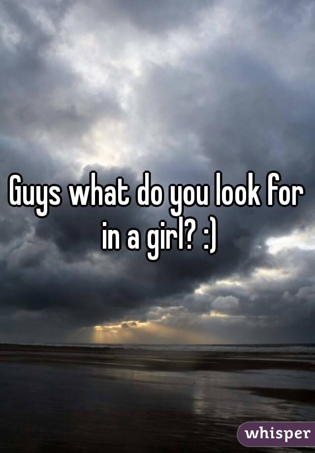 Guys what do you look for in a girl? :)