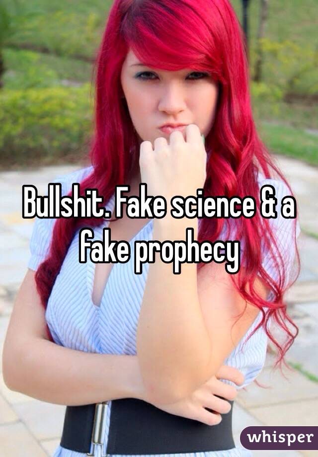 Bullshit. Fake science & a fake prophecy