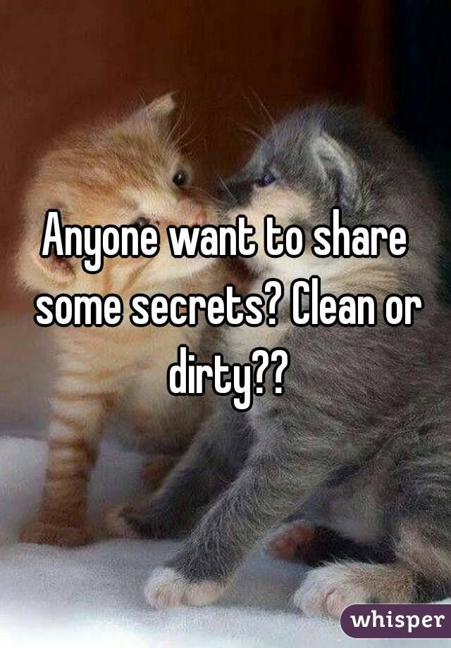 Anyone want to share some secrets? Clean or dirty??