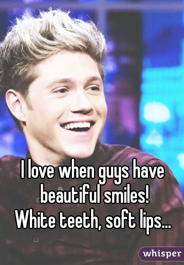 I love when guys have beautiful smiles!
White teeth, soft lips...