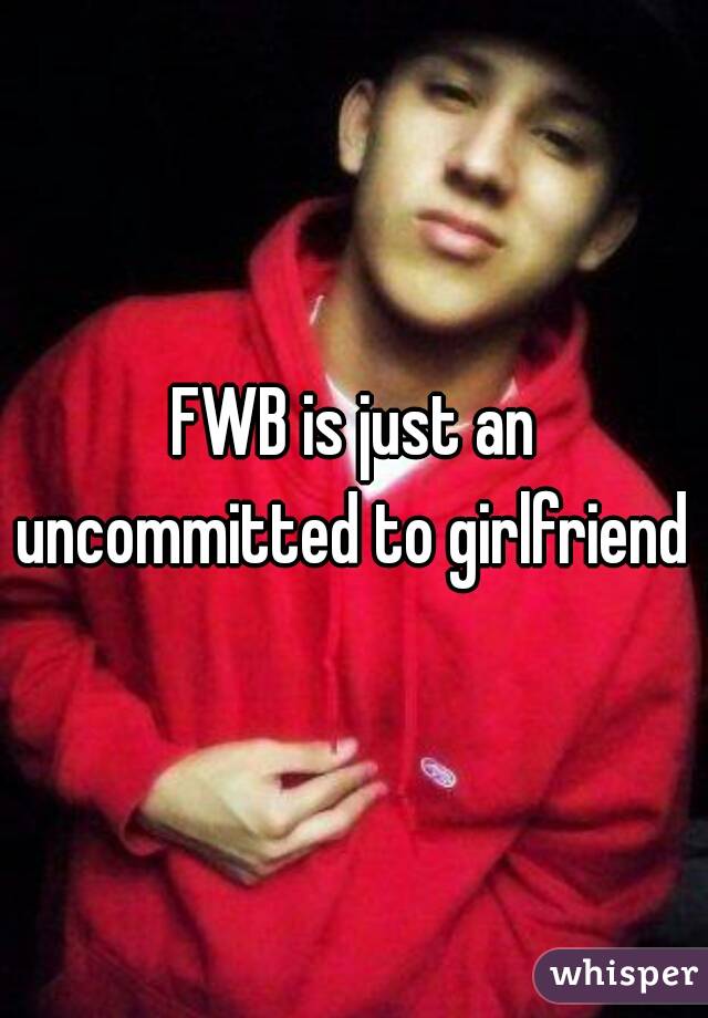 FWB is just an uncommitted to girlfriend  