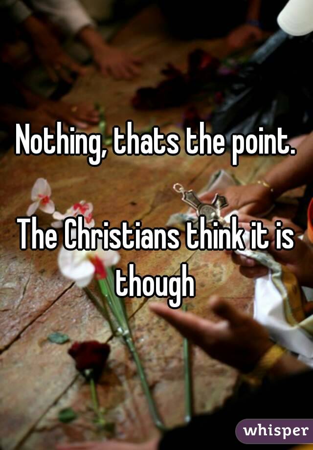 Nothing, thats the point.

The Christians think it is though 