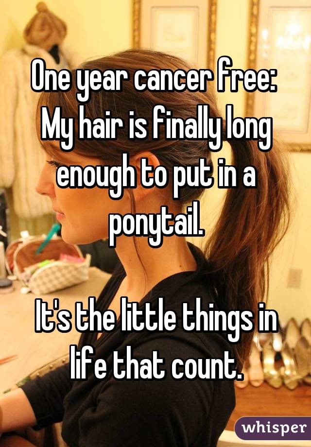 One year cancer free: 
My hair is finally long enough to put in a ponytail.

It's the little things in life that count.