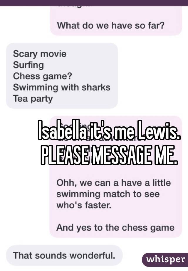 Isabella it's me Lewis. PLEASE MESSAGE ME. 