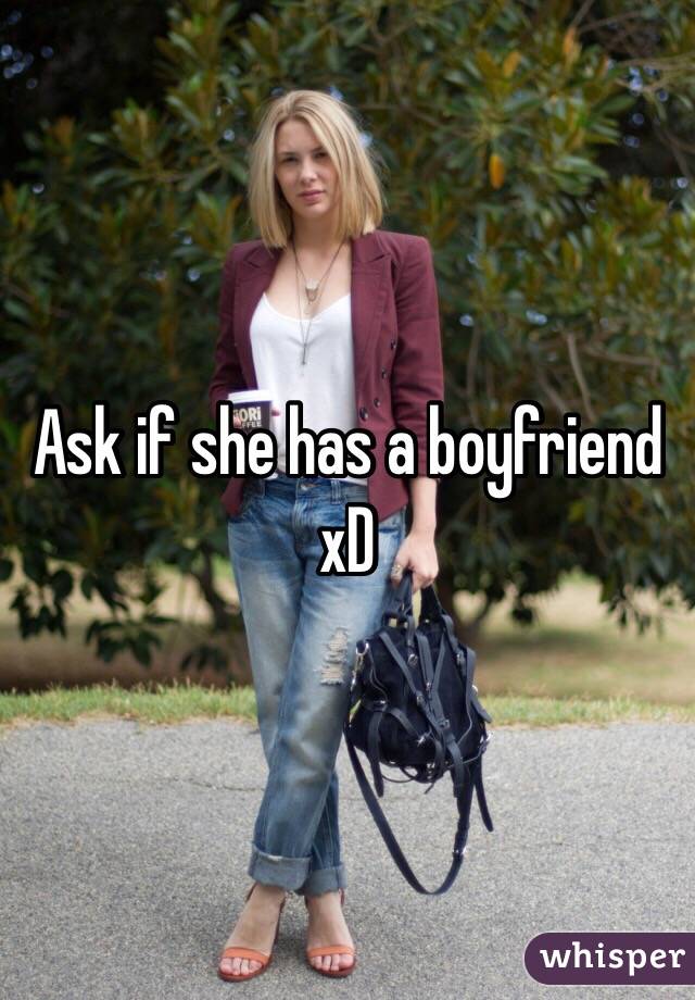Ask if she has a boyfriend xD
