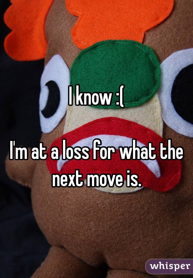 I know :( 

I'm at a loss for what the next move is. 