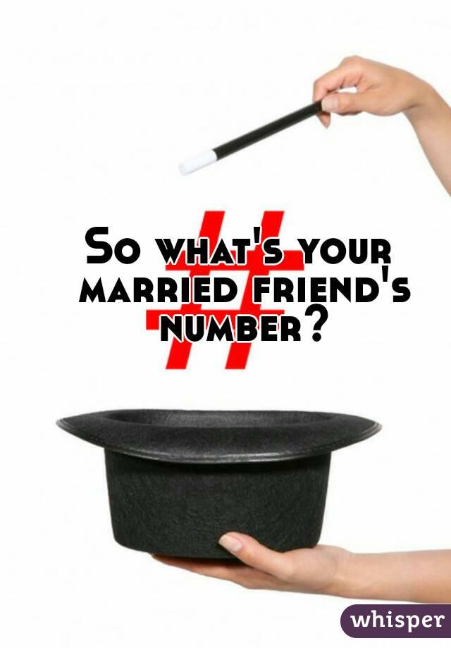 So what's your married friend's number?