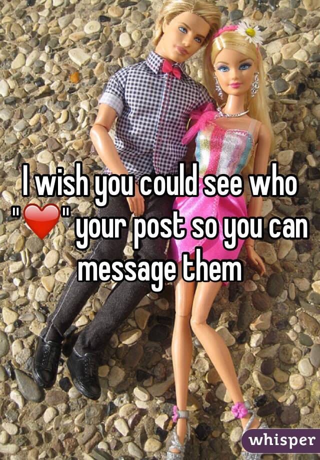 I wish you could see who "❤️" your post so you can message them 