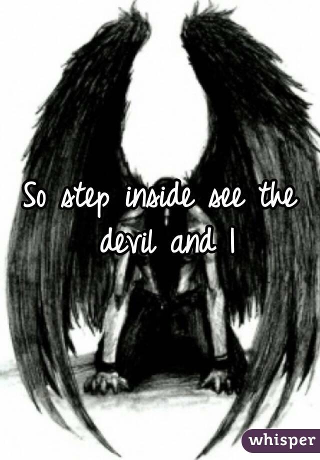 So step inside see the devil and I