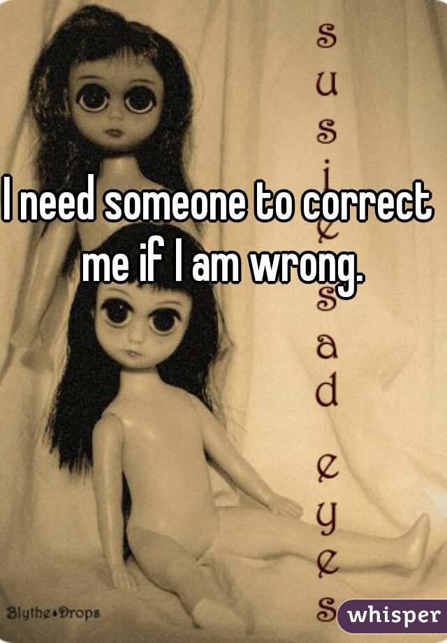 I need someone to correct me if I am wrong.