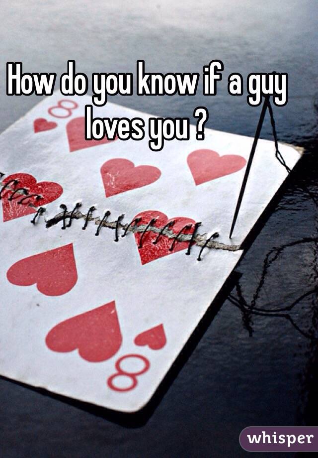 How do you know if a guy loves you ?