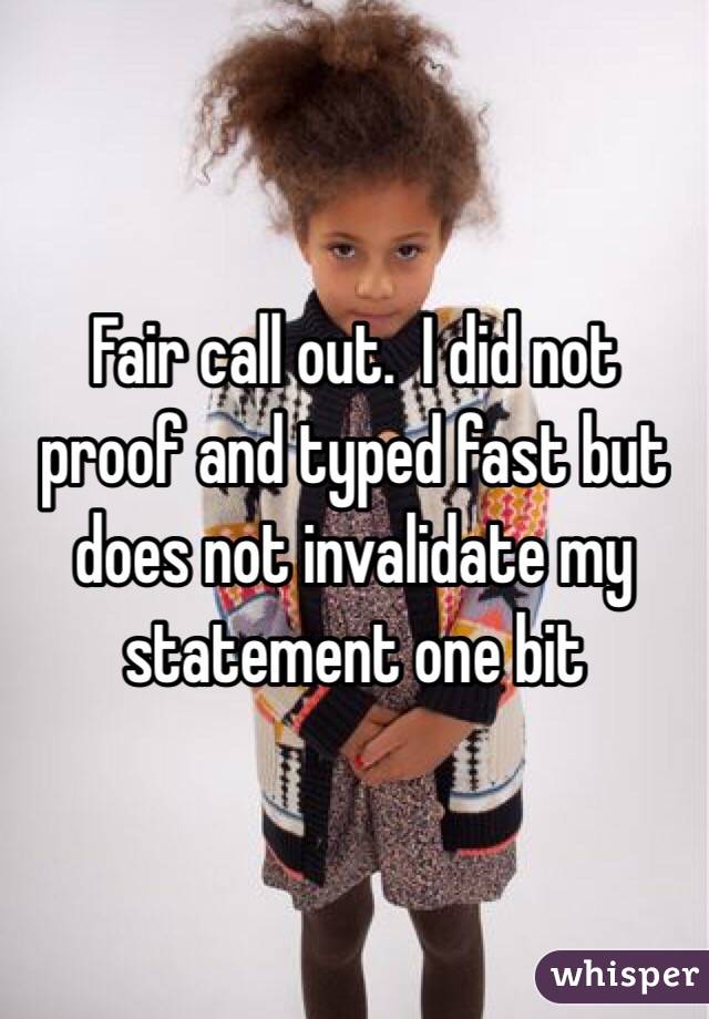 Fair call out.  I did not proof and typed fast but does not invalidate my statement one bit