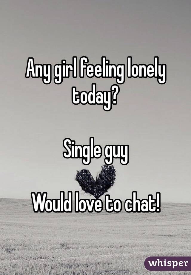 Any girl feeling lonely today? 

Single guy 

Would love to chat!