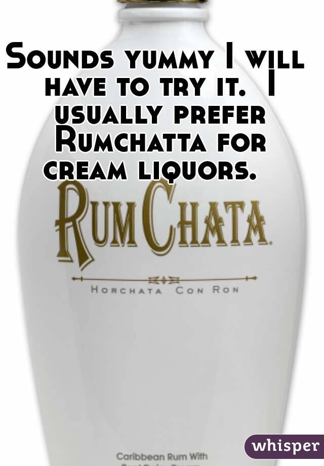 Sounds yummy I will have to try it.  I usually prefer Rumchatta for cream liquors.  