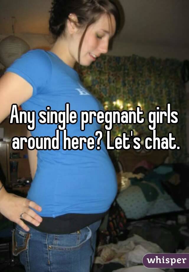 Any single pregnant girls around here? Let's chat.
