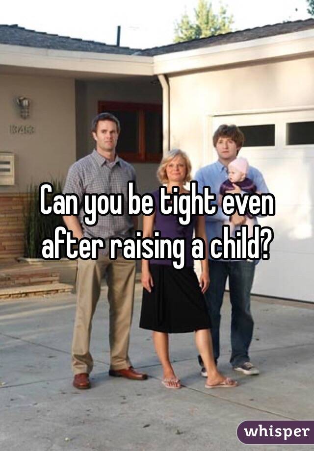 Can you be tight even after raising a child?