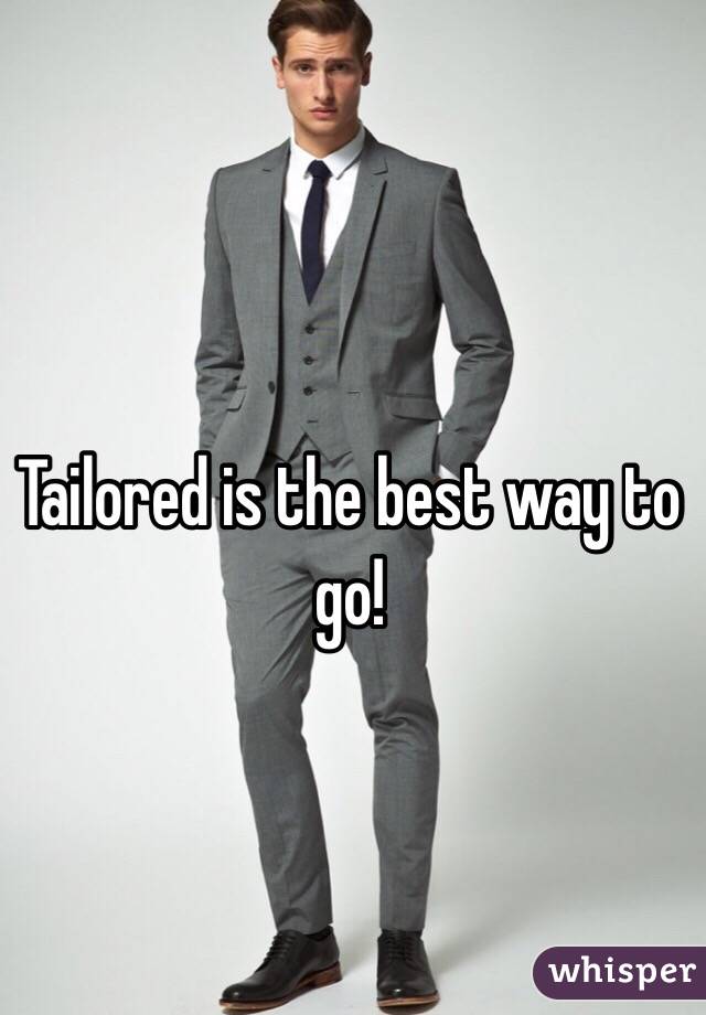 Tailored is the best way to go!