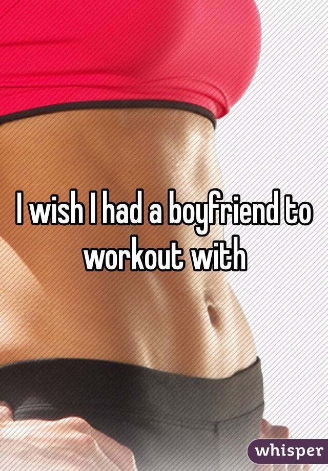 I wish I had a boyfriend to workout with 