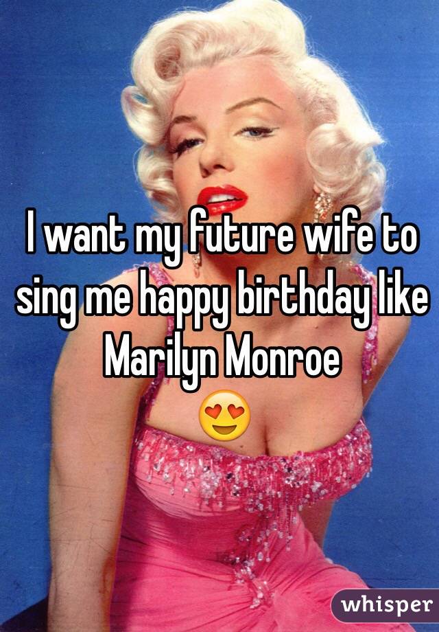 I want my future wife to sing me happy birthday like Marilyn Monroe
😍