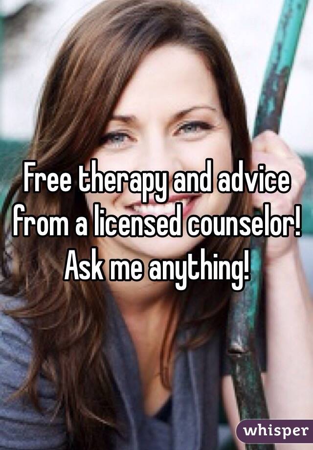 Free therapy and advice from a licensed counselor! Ask me anything!