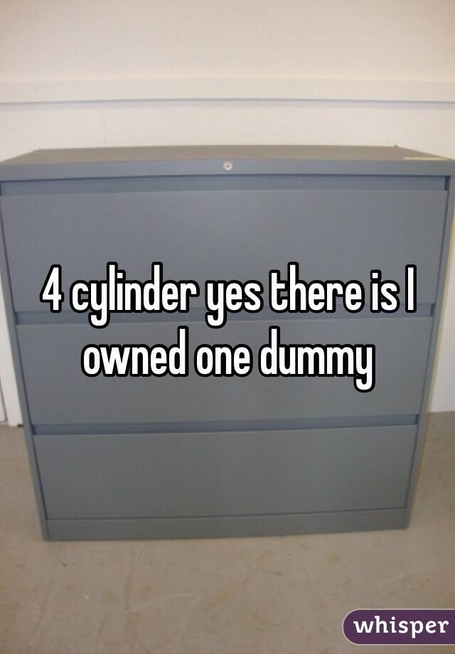 4 cylinder yes there is I owned one dummy
