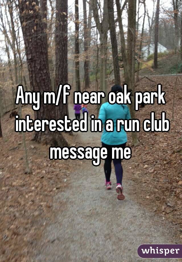Any m/f near oak park interested in a run club message me 